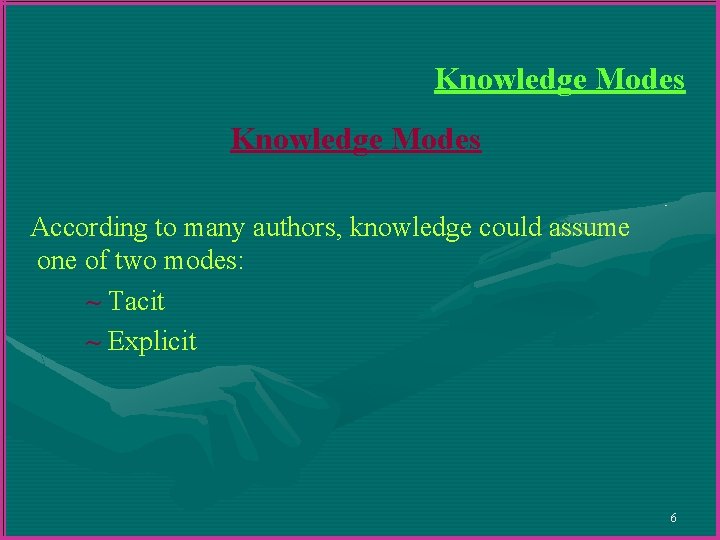 Knowledge Modes According to many authors, knowledge could assume one of two modes: ~ Knowledge Modes According to many authors, knowledge could assume one of two modes: ~