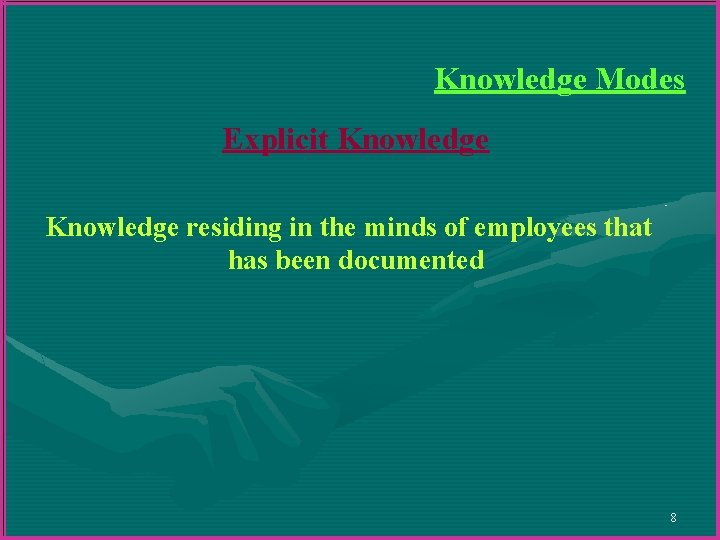 Knowledge Modes Explicit Knowledge residing in the minds of employees that has been documented Knowledge Modes Explicit Knowledge residing in the minds of employees that has been documented