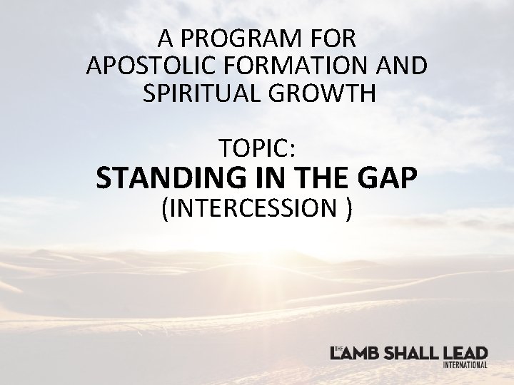 A PROGRAM FOR APOSTOLIC FORMATION AND SPIRITUAL GROWTH TOPIC: STANDING IN THE GAP (INTERCESSION