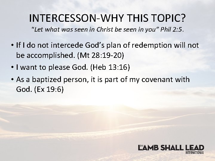 INTERCESSON-WHY THIS TOPIC? “Let what was seen in Christ be seen in you” Phil