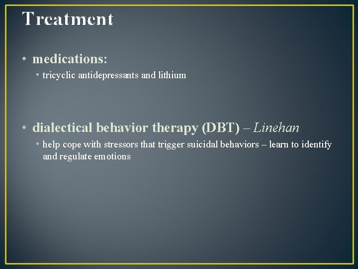 Treatment • medications: • tricyclic antidepressants and lithium • dialectical behavior therapy (DBT) –