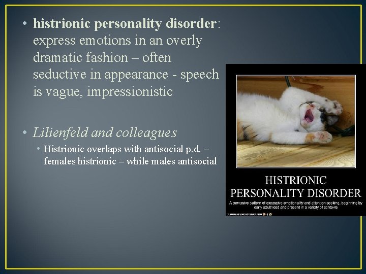  • histrionic personality disorder: express emotions in an overly dramatic fashion – often