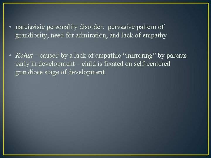  • narcissisic personality disorder: pervasive pattern of grandiosity, need for admiration, and lack