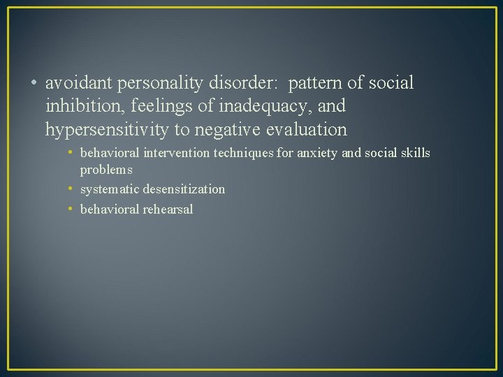 • avoidant personality disorder: pattern of social inhibition, feelings of inadequacy, and hypersensitivity