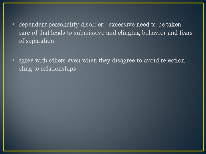  • dependent personality disorder: excessive need to be taken care of that leads