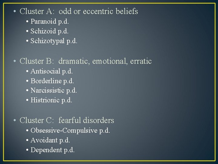  • Cluster A: odd or eccentric beliefs • Paranoid p. d. • Schizotypal