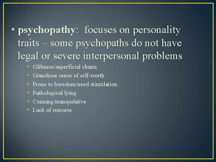  • psychopathy: focuses on personality traits – some psychopaths do not have legal