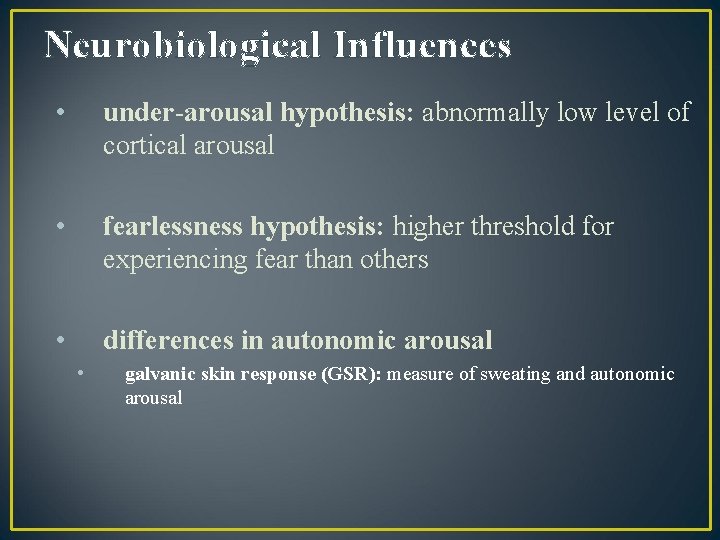 Neurobiological Influences • under-arousal hypothesis: abnormally low level of cortical arousal • fearlessness hypothesis: