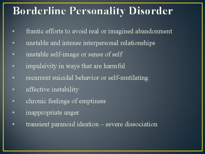 Borderline Personality Disorder • frantic efforts to avoid real or imagined abandonment • unstable