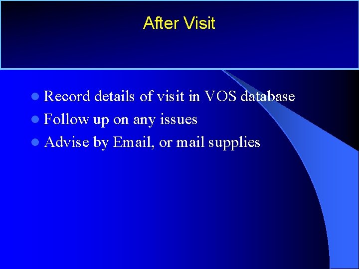 After Visit l Record details of visit in VOS database l Follow up on