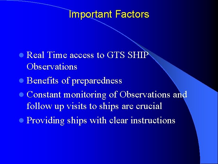 Important Factors l Real Time access to GTS SHIP Observations l Benefits of preparedness