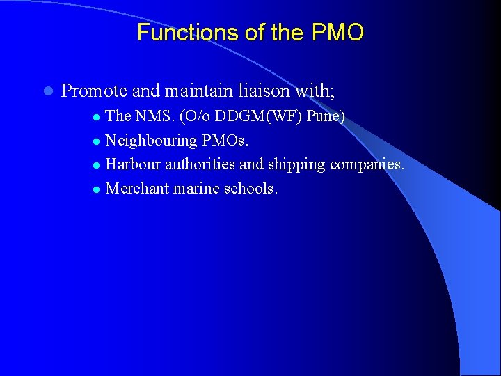 Functions of the PMO l Promote and maintain liaison with; The NMS. (O/o DDGM(WF)