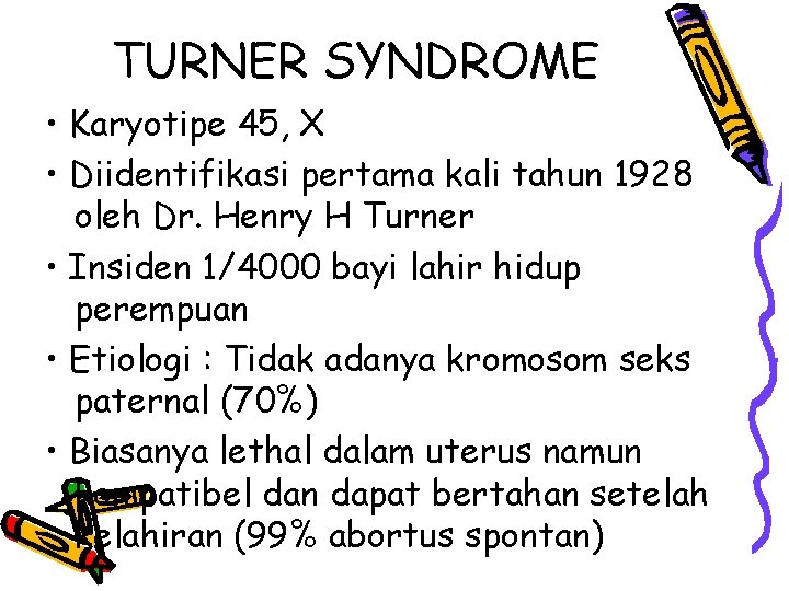 TURNER SYNDROME • Karyotipe 45, X • Diidentifikasi pertama kali tahun 1928 oleh Dr.