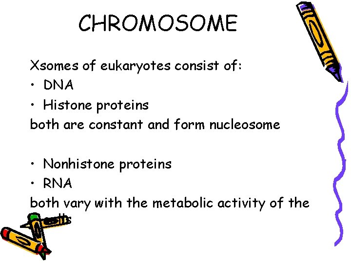 CHROMOSOME Xsomes of eukaryotes consist of: • DNA • Histone proteins both are constant