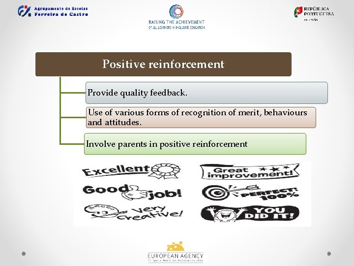 Positive reinforcement Provide quality feedback. Use of various forms of recognition of merit, behaviours