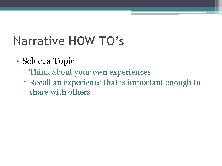 Narrative HOW TO’s • Select a Topic ▫ Think about your own experiences ▫ Narrative HOW TO’s • Select a Topic ▫ Think about your own experiences ▫