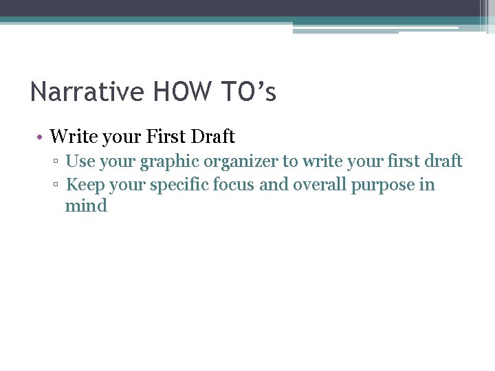 Narrative HOW TO’s • Write your First Draft ▫ Use your graphic organizer to