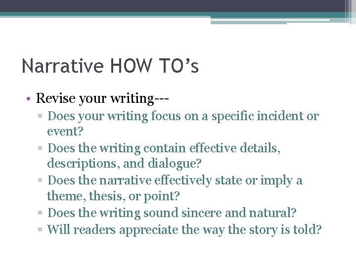 Narrative HOW TO’s • Revise your writing--▫ Does your writing focus on a specific