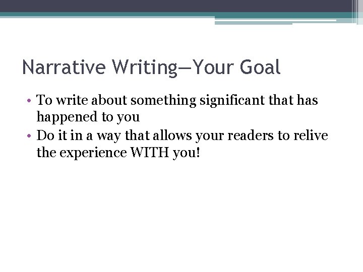 Narrative Writing—Your Goal • To write about something significant that has happened to you