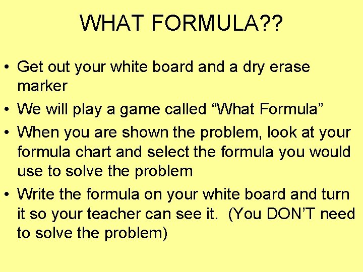 WHAT FORMULA? ? • Get out your white board and a dry erase marker