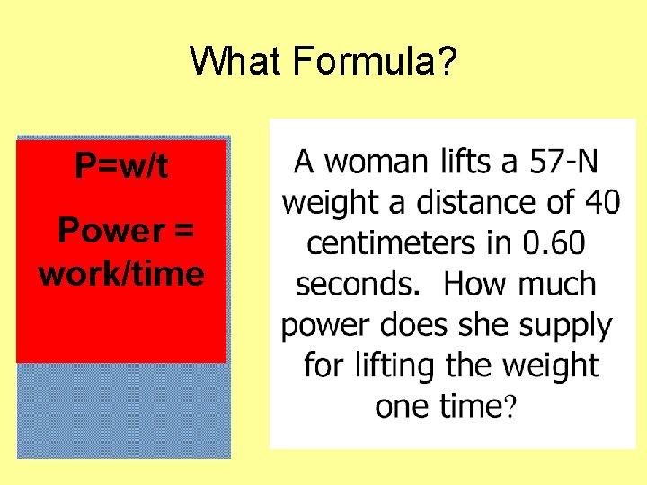 What Formula? P=w/t Power = work/time 