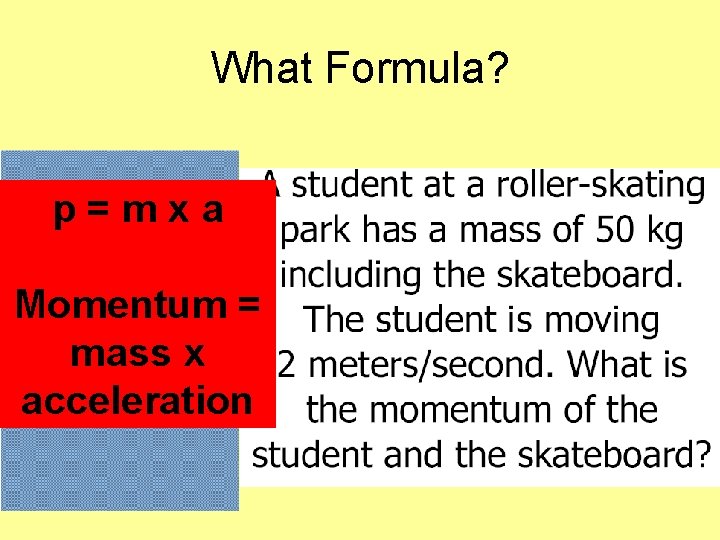 What Formula? p=mxa Momentum = mass x acceleration 