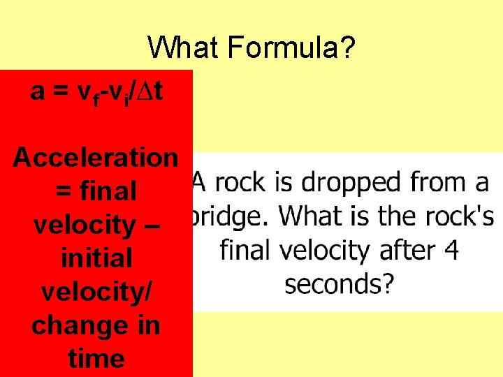 What Formula? a = vf-vi/∆t Acceleration = final velocity – initial velocity/ change in