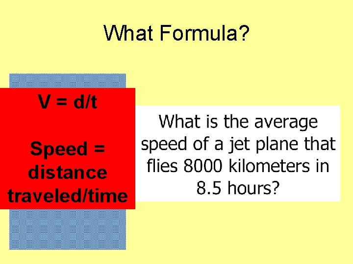 What Formula? V = d/t Speed = distance traveled/time 