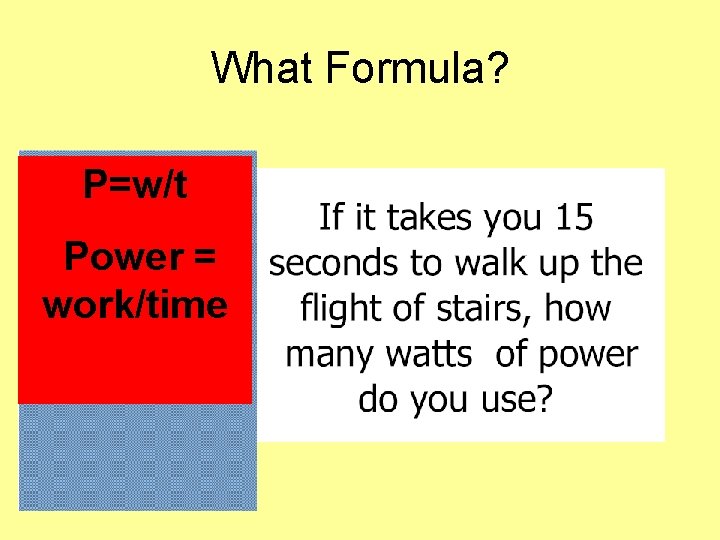 What Formula? P=w/t Power = work/time 