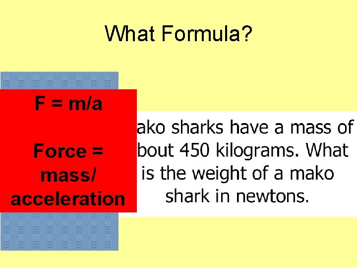 What Formula? F = m/a Force = mass/ acceleration 