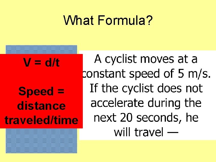 What Formula? V = d/t Speed = distance traveled/time 