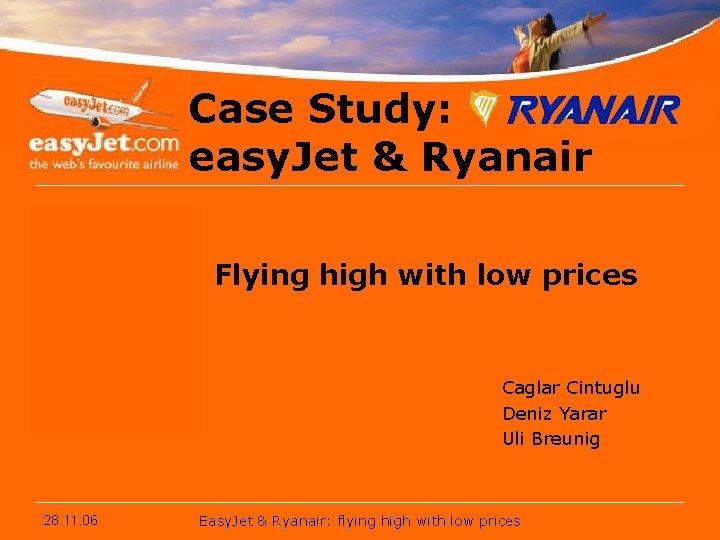 Case Study: easy. Jet & Ryanair Success through low prices Advantages and Risks Flying