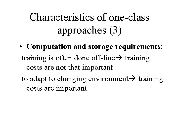 Characteristics of one-class approaches (3) • Computation and storage requirements: training is often done