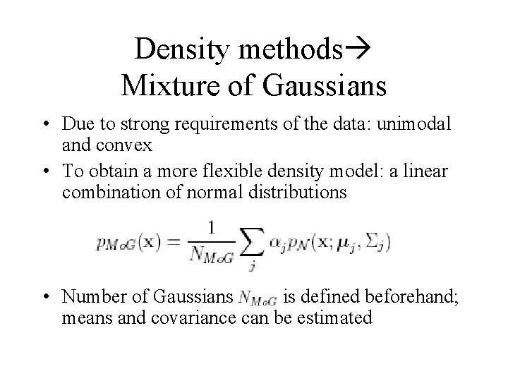Density methods Mixture of Gaussians • Due to strong requirements of the data: unimodal