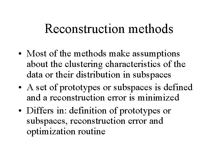 Reconstruction methods • Most of the methods make assumptions about the clustering characteristics of