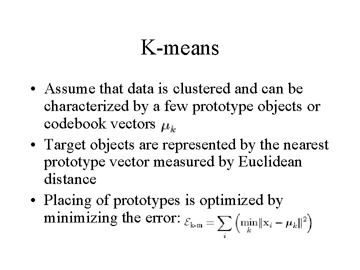 K-means • Assume that data is clustered and can be characterized by a few