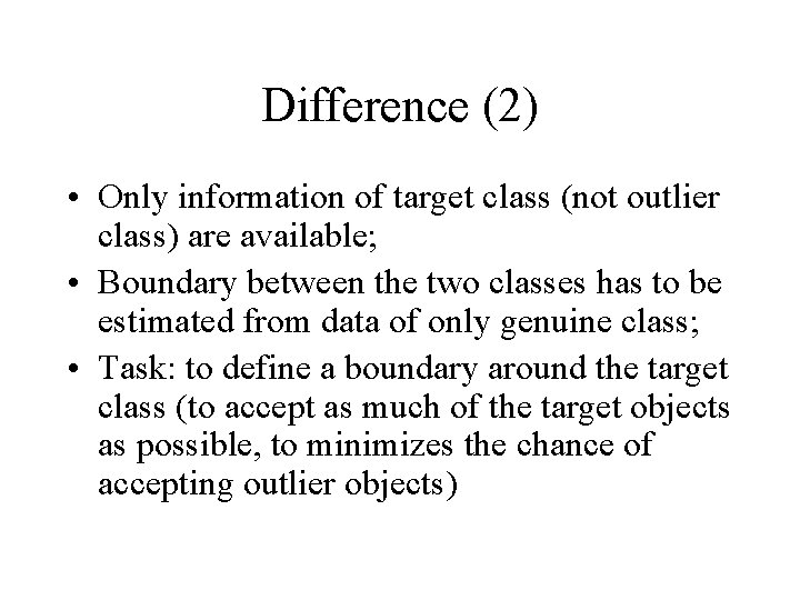 Difference (2) • Only information of target class (not outlier class) are available; •