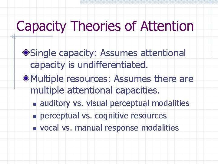 Capacity Theories of Attention Single capacity: Assumes attentional capacity is undifferentiated. Multiple resources: Assumes
