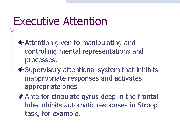 Executive Attention given to manipulating and controlling mental representations and processes. Supervisory attentional system