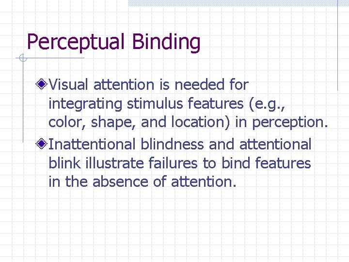 Perceptual Binding Visual attention is needed for integrating stimulus features (e. g. , color,