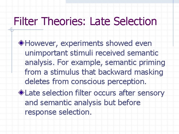 Filter Theories: Late Selection However, experiments showed even unimportant stimuli received semantic analysis. For