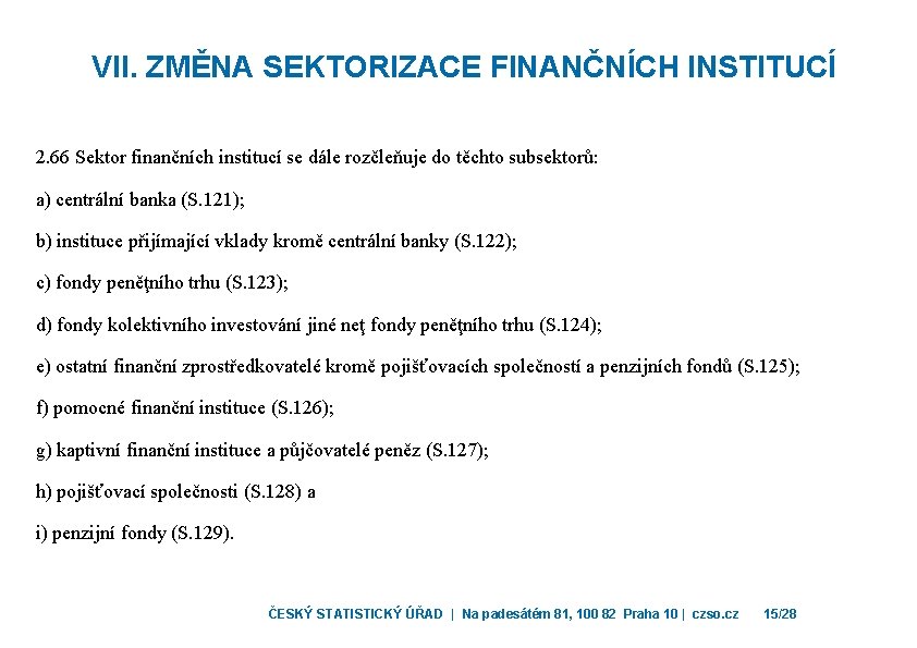 VII. ZMĚNA SEKTORIZACE FINANČNÍCH INSTITUCÍ 2. 66 Sektor finančních institucí se dále rozčleňuje do