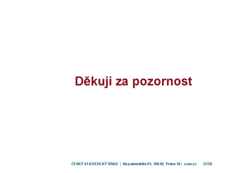 Děkuji za pozornost ČESKÝ STATISTICKÝ ÚŘAD | Na padesátém 81, 100 82 Praha 10