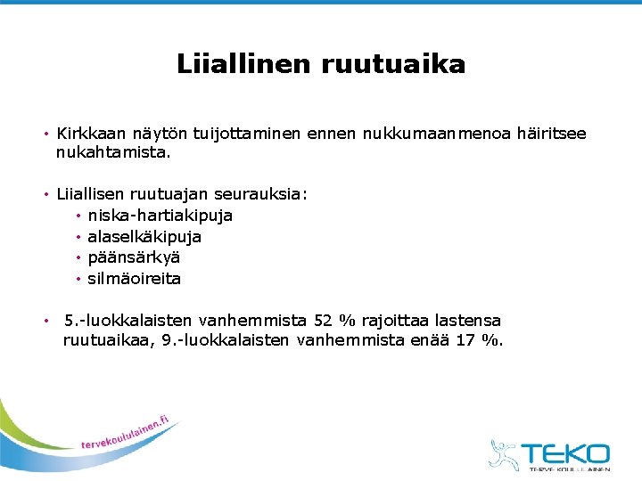 Liiallinen ruutuaika • Kirkkaan näytön tuijottaminen ennen nukkumaanmenoa häiritsee nukahtamista. • Liiallisen ruutuajan seurauksia: