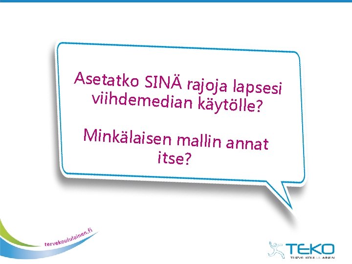 Asetatko SINÄ rajoja lapsesi viihdemedian käytöll e? Minkälaisen mallin a nnat itse? 