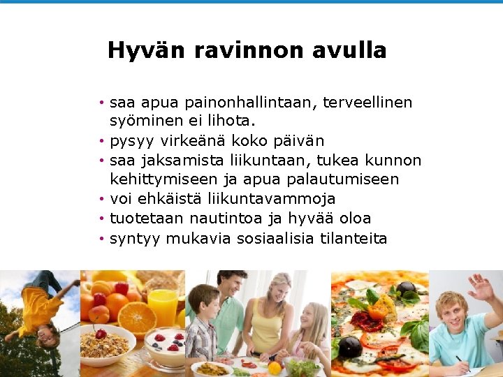 Hyvän ravinnon avulla • saa apua painonhallintaan, terveellinen syöminen ei lihota. • pysyy virkeänä