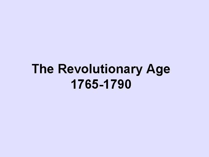 The Revolutionary Age 1765 -1790 