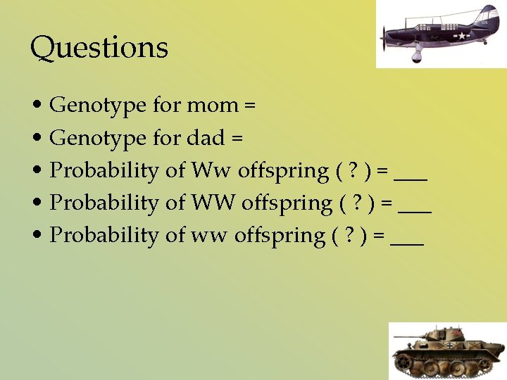 Questions • Genotype for mom = • Genotype for dad = • Probability of