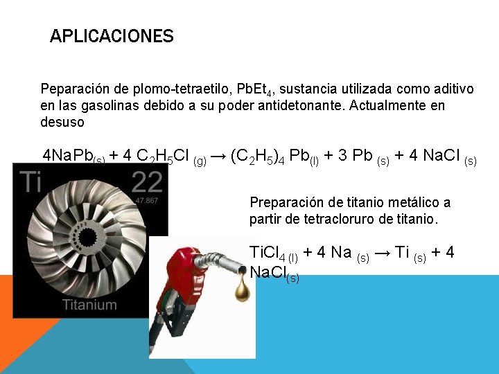 APLICACIONES Peparación de plomo-tetraetilo, Pb. Et 4, sustancia utilizada como aditivo en las gasolinas