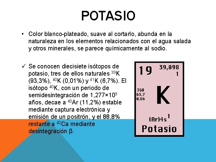 POTASIO • Color blanco-plateado, suave al cortarlo, abunda en la naturaleza en los elementos